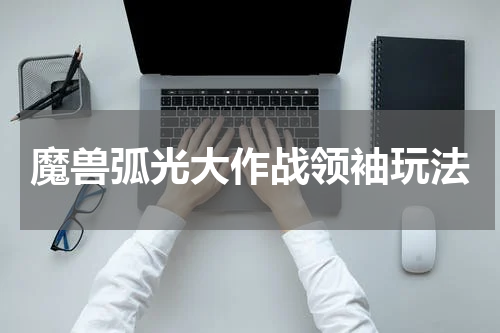 魔兽弧光大作战领袖玩法
