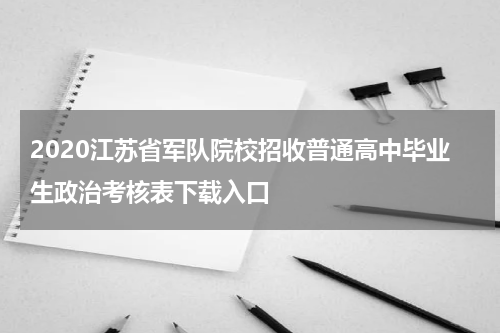 2020江苏省军队院校招收普通高中毕业生政治考核表下载入口