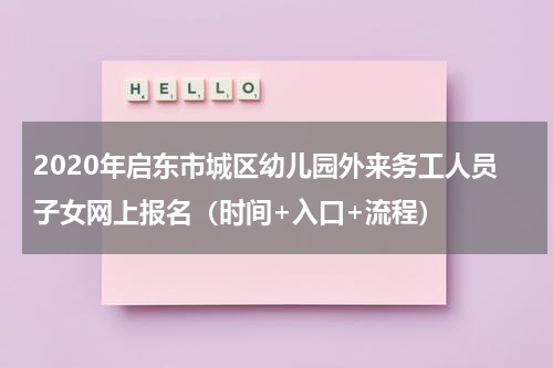 2020年启东市城区幼儿园外来务工人员子女网上报名（时间+入口+流程）
