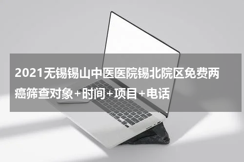 2021无锡锡山中医医院锡北院区免费两癌筛查对象+时间+项目+电话