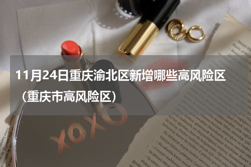 11月24日重庆渝北区新增哪些高风险区（重庆市高风险区）