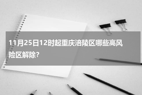 11月25日12时起重庆涪陵区哪些高风险区解除？