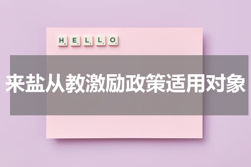 来盐从教激励政策适用对象