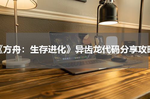 《方舟：生存进化》异齿龙代码分享攻略