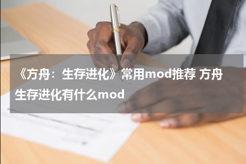 《方舟：生存进化》常用mod推荐 方舟生存进化有什么mod