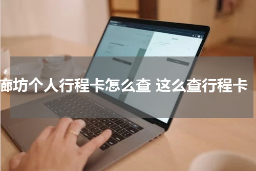 廊坊个人行程卡怎么查 这么查行程卡