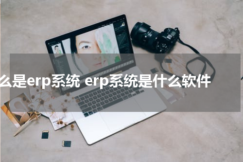 什么是erp系统 erp系统是什么软件