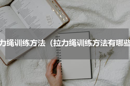 拉力绳训练方法（拉力绳训练方法有哪些）
