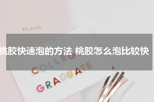 桃胶快速泡的方法 桃胶怎么泡比较快