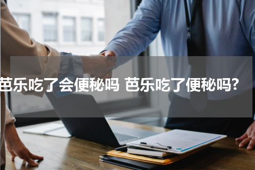 芭乐吃了会便秘吗 芭乐吃了便秘吗?