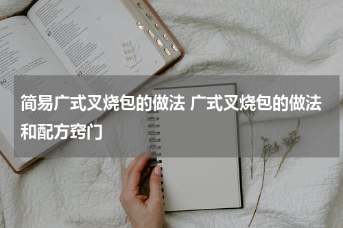 简易广式叉烧包的做法 广式叉烧包的做法和配方窍门