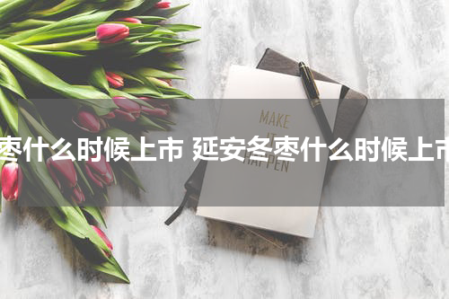 冬枣什么时候上市 延安冬枣什么时候上市