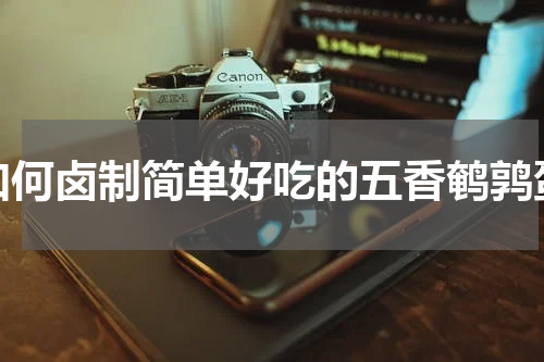 如何卤制简单好吃的五香鹌鹑蛋