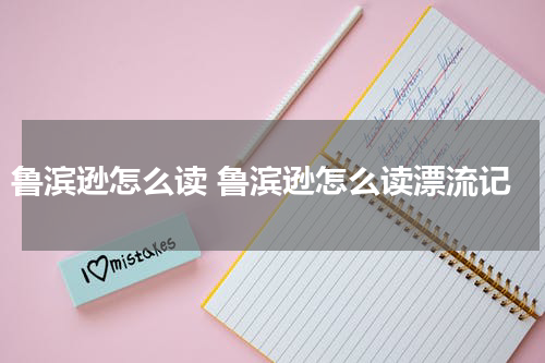 鲁滨逊怎么读 鲁滨逊怎么读漂流记