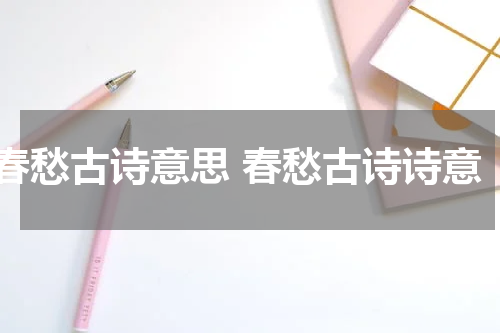 春愁古诗意思 春愁古诗诗意