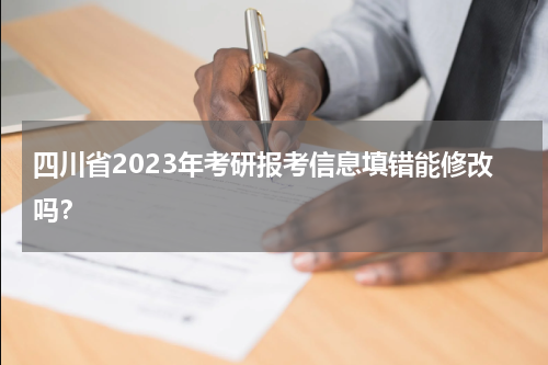 四川省2023年考研报考信息填错能修改吗？
