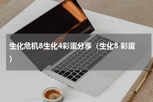 生化危机8生化4彩蛋分享（生化8 彩蛋）