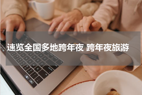 速览全国多地跨年夜 跨年夜旅游