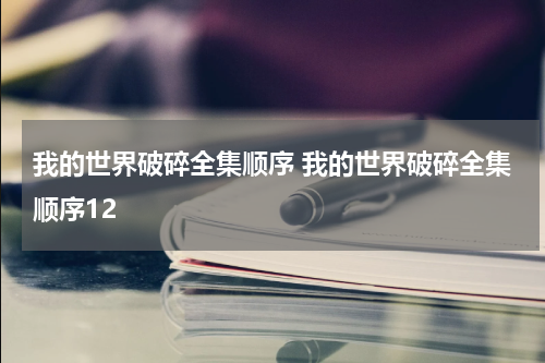 我的世界破碎全集顺序 我的世界破碎全集顺序12