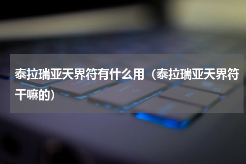 泰拉瑞亚天界符有什么用（泰拉瑞亚天界符干嘛的）