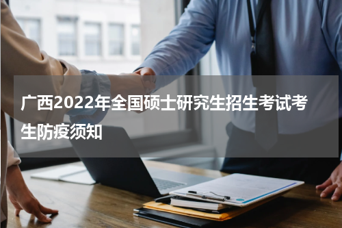 广西2022年全国硕士研究生招生考试考生防疫须知