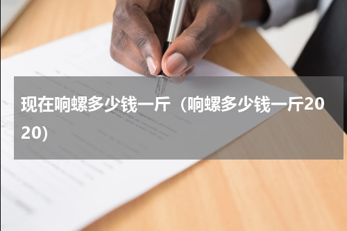 现在响螺多少钱一斤（响螺多少钱一斤2020）