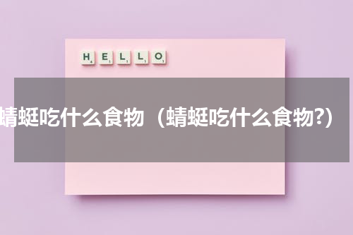 蜻蜓吃什么食物（蜻蜓吃什么食物?）