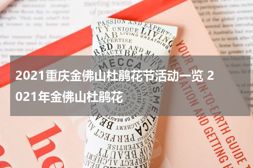 2021重庆金佛山杜鹃花节活动一览 2021年金佛山杜鹃花
