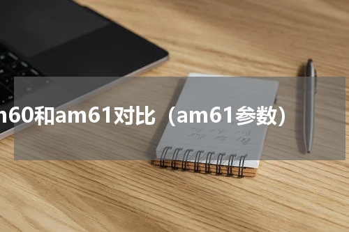 am60和am61对比（am61参数）