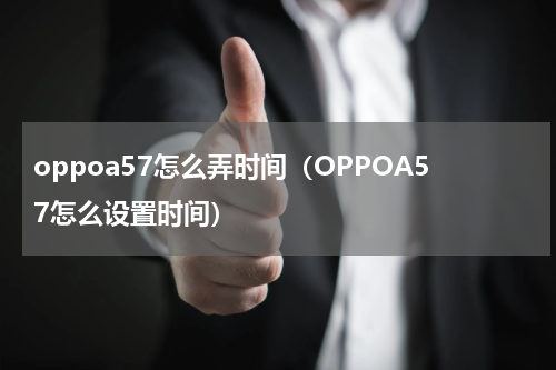 oppoa57怎么弄时间（OPPOA57怎么设置时间）