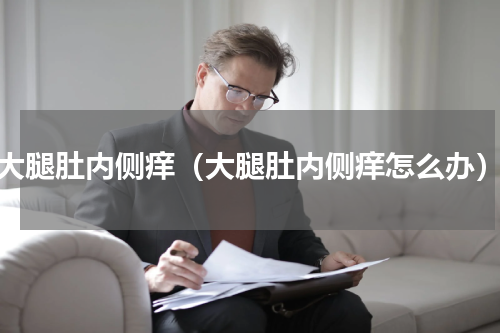 大腿肚内侧痒（大腿肚内侧痒怎么办）