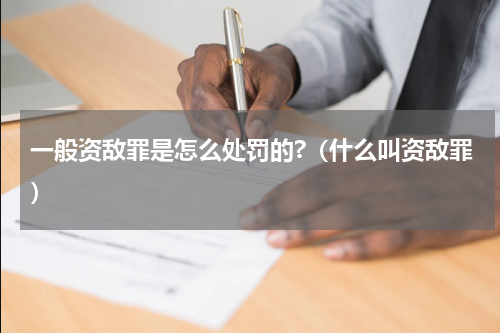 一般资敌罪是怎么处罚的?（什么叫资敌罪）