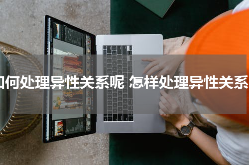 如何处理异性关系呢 怎样处理异性关系